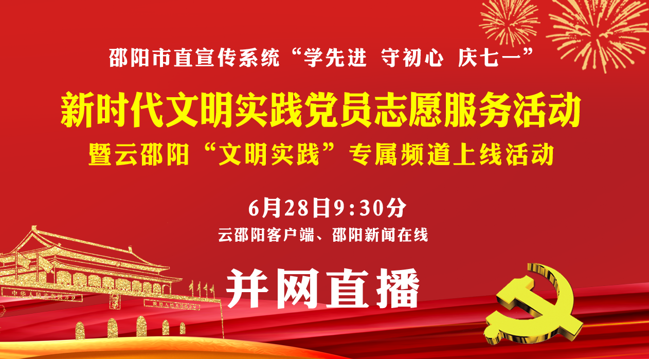 直播回放丨邵阳市直宣传系统“学先进守初心庆七一”新时代文明实践党员志愿服务活动暨云邵阳“文明实践”专属频道上线活动