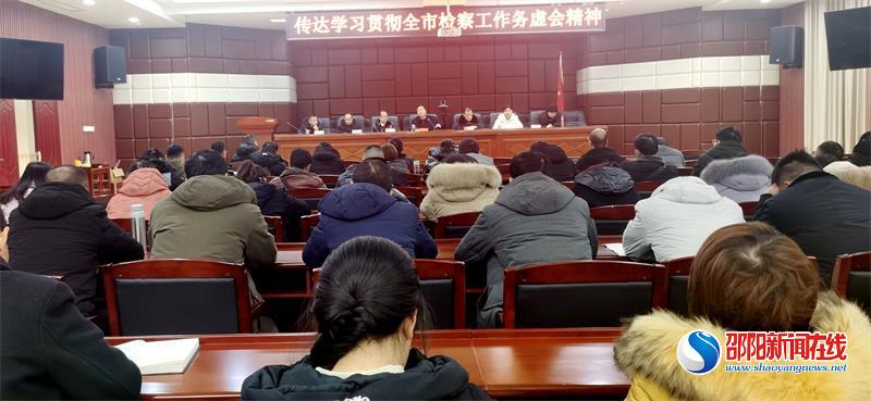 隆回县检察院迅速传达学习贯彻全市检察工作务虚会精神