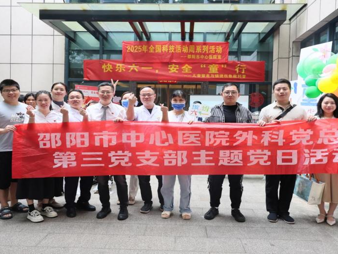 邵阳市中心医院外科总支第三党支部开展 “预防儿童烧烫伤”系列科普活动
