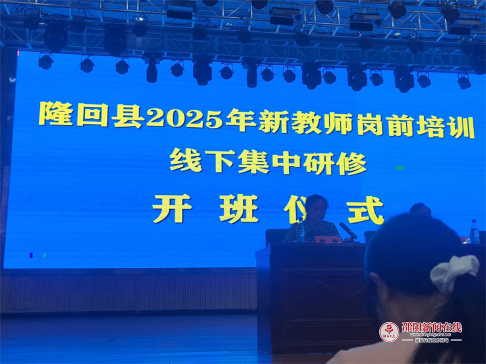 悟领袖论述 践育人使命 ——隆回县2025年新教师岗前培训线下集中研修班盛大启航